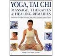 Yoga, Tai Chi: Massage, Therapies and Healing Remedies - Natural Ways to Health, Relaxation and Vitality - A Complete Guide