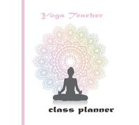Yoga Teacher Class Planner: 8.5" x 11" Journal for Teachers in Training and Experienced Yoga Instructors: | 102 Pages | 50 Lesson Plans . Perfect Gift For Yoga Teacher.