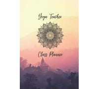 Yoga Teacher Class Planner: Stay Organized While Planning Your Next 60 Yoga Classes, Journal for Yoga Teachers with Music & Mantra Notes, Sequencing & Savasana Notes