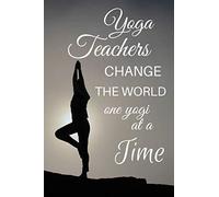 Yoga teachers change the world one yogi at a time.: A great teacher appreciation, thank you, retirement, year end gift, christmas, birthday for women, ... Perfect gift for teacher appreciation week.