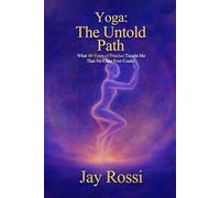 Yoga: The Untold Path: What 40 Years of Practice Taught Me That No Class Ever Could!