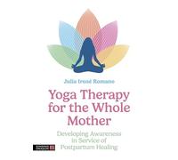 Yoga Therapy for the Whole Mother: Developing Awareness in Service of Postpartum Healing