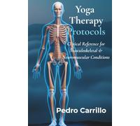 Yoga Therapy Protocols: A Complete Clinical Reference for Musculoskeletal and Neuromuscular Conditions