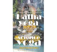 Yoga Vasistha an Instructional Book on Hatha Yoga and Guide to Physical Well-Being Thru Ancient Wisdom of The Science of Yoga