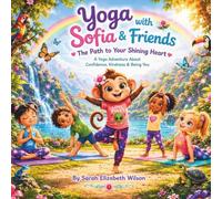 Yoga with Sofia & Friends: The Path to Your Shining Heart: A Yoga Adventure About Confidence, Kindness & Being You (Shining Starz Mindful Kids Series)