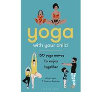 Yoga with Your Child: 150 Yoga Moves to Enjoy Together