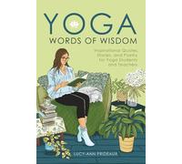 Yoga Words of Wisdom: Inspirational Quotes, Stories, and Poetry for Yoga Students and Teachers