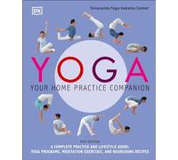 Yoga: Your Home Practice Companion: A Complete Practice and Lifestyle Guide: Yoga Programs, Meditation Exercises, and Nourishing Recipes