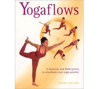 Yogaflows: A Dynamic and Fluid System to Transform Your Yoga Practice