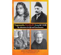 Yogananda, Gurdjieff, Jung & I AM: My Adventures In Life and Consciousness