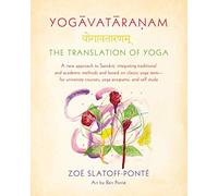 Yogavataranam: The Translation of Yoga: A New Approach to Sanskrit, Integrating Traditional and Academic Methods and Based on Classic Yoga Texts--For University Courses, Yoga Programs, and Self Study