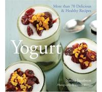 Yoghurt: More Than 70 Delicious and Healthy Recipes