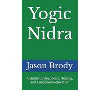Yogic Nidra: A Guide to Deep Rest, Healing, and Conscious Relaxation