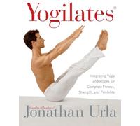 Yogilates(R): Integrating Yoga and Pilates for Complete Fitness, Strength, and Flexibility