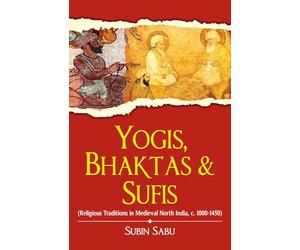 Yogis, Bhaktas & Sufis: Religious Traditions in Medieval North India, c. 1000-1450