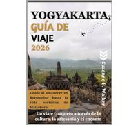 YOGYAKARTA GUÍA DE VIAJE 2026: Desde el amanecer en Borobudur hasta la vida nocturna de Malioboro: Un viaje completo a través de la cultura, la artesanía y el encanto