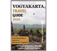 YOGYAKARTA TRAVEL GUIDE 2026: From Borobudur’s Sunrise to Malioboro’s Nightlife: A Complete Journey Through Culture, Craft, and Charm