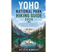 YOHO NATIONAL PARK HIKING GUIDE 2026: A Practical Guide to Planning Scenic Trails, Exploring Alpine Lakes, Hiking Waterfall Routes, and Navigating the Canadian Rockies
