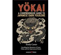 Yōkai: A Comprehensive Guide to Japanese Dark Folklore: Unveiling the Mysteries of Yurei, Yokai, and the Supernatural Realm (Shadows of the World: Dark Creatures, Terror Tales & Ancient Superstitions)