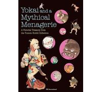 Yokai and a Mythical Menagerie: A pictorial treasury from the yumoto koichi collection