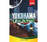 YOKOHAMA GUÍA DE VIAJE 2026: Descubre gemas ocultas, monumentos históricos, consejos de viaje y experiencias vacacionales inolvidables