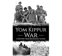 Yom Kippur War: A History from Beginning to End (Palestine Israeli Conflict)