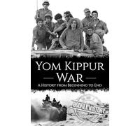 Yom Kippur War: A History from Beginning to End (Palestine Israeli Conflict)