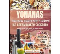 YONANAS FROZEN FRUIT SOFT SERVE ICE CREAM MAKER Cookbook: Delicious Frozen Fruit Recipes for Healthy, Creamy, and Guilt-Free Treats