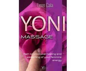 YONI MASSAGE: Path to emotional healing and awakening of your feminine energy (sexual intelligence, pleasure, sexuality, massages, Conscious Sexuality and Tantric Massage)