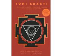 Yoni Shakti : A woman's guide to power and freedom through yoga and tantra