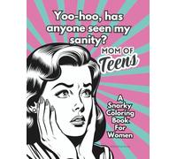 Yoo-hoo, has anyone seen my sanity? MOM OF TEENS - A Snarky Coloring Book For Women: Great gag gift for women in family, friends, or co-workers with teenagers at home