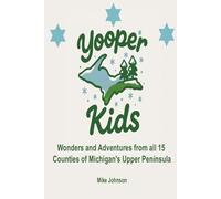 YOOPER KIDS: Wonders and Adventures from all 15 Counties in Michigan's Upper Peninsula