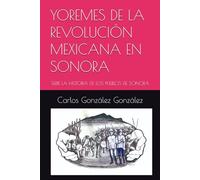 YOREMES DE LA REVOLUCIÓN MEXICANA EN SONORA: SERIE LA HISTORIA DE LOS PUEBLOS DE SONORA