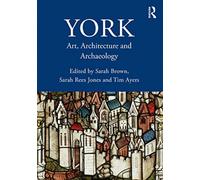 York: Art, Architecture and Archaeology (The British Archaeological Association Conference Transactions)