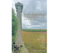 York v Lancaster. The battles and history of the Wars of the Roses