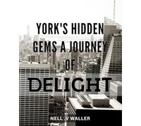 York's Hidden Gems: A Journey of Delight.: Discover New York's Best Kept Secrets: A Delightful Guide for Adventurers.