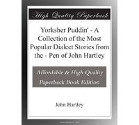 Yorksher Puddin' - A Collection of the Most Popular Dialect Stories from the - Pen of John Hartley