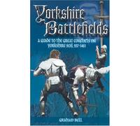 Yorkshire Battlefields: A Guide to the Great Conflicts on Yorkshire Soil, 937-1461