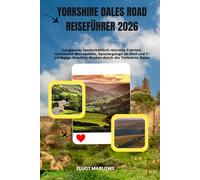 Yorkshire Dales Road Reiseführer 2026: Langsame, landschaftlich reizvolle Fahrten, versteckte Wasserfälle, Spaziergänge im Dorf und 7-14-tägige Roadtrip-Routen durch die Yorkshire Dales