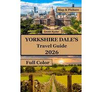 YORKSHIRE DALE'S TRAVEL GUIDE (FULL COLOR): Uncover Breathtaking Landscapes, Timeless Villages, Walking Trails & Local Secrets Across England’s Green Heart