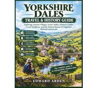 Yorkshire Dales Travel & History Guide 2027: Exploring Ancient Villages, Scenic Walks, Historic Castles, Local Traditions, and the Natural Beauty of England's Beloved Countryside