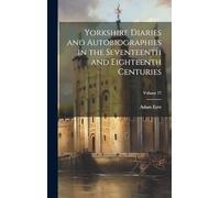 Yorkshire Diaries and Autobiographies in the Seventeenth and Eighteenth Centuries; Volume 77