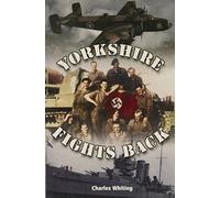 Yorkshire Fights Back: The Story of Fighting Yorkshire at Home and Abroad in WWII: Pt. 2 (Yorkshire at War S.)