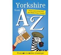 Yorkshire from A to Z: Facts and Trivia from God's Own Country