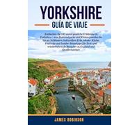 YORKSHIRE GUÍA DE VIAJE: Descubra 100 experiencias inolvidables en Yorkshire: desde parques nacionales y joyas costeras hasta castillos, patrimonio ... para quienes visitan Inglaterra y e