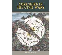Yorkshire in the Civil Wars: Origins, Impact and Outcome