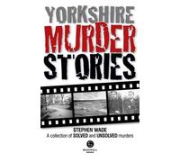 Yorkshire Murder Stories: A Collection of Solved and Unsolved Murders