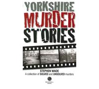 Yorkshire Murder Stories: A Collection of Solved and Unsolved Murders