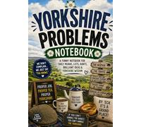 Yorkshire Problems Notebook: A Funny Notebook for Daily Moans, Lists, Rants, Brilliant Ideas & Yorkshire Wisdom