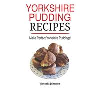 Yorkshire Pudding Recipes: How To Make Delicious Yorkshire Puddings Just Like My Grandma's